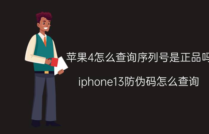 苹果4怎么查询序列号是正品吗 iphone13防伪码怎么查询？